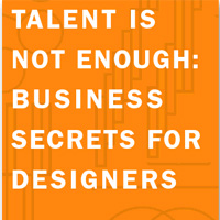 Talent is Not Enough: Business Secrets for Designers