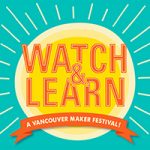 Inaugural Vancouver Watch & Learn Festival to Feature Workshops, Great Food, Entertainment and Etsy Marketplace