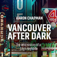 Vancouver After Dark: The Wild History of a City’s Nightlife