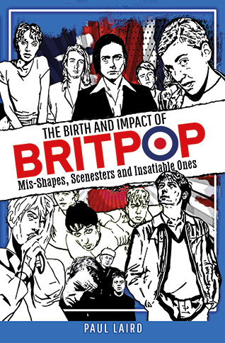 The Birth and Impact of Britpop: Mis-Shapes, Scenesters and Insatiable Ones